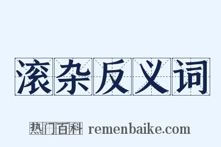 滚杂反义词是什么意思的图片